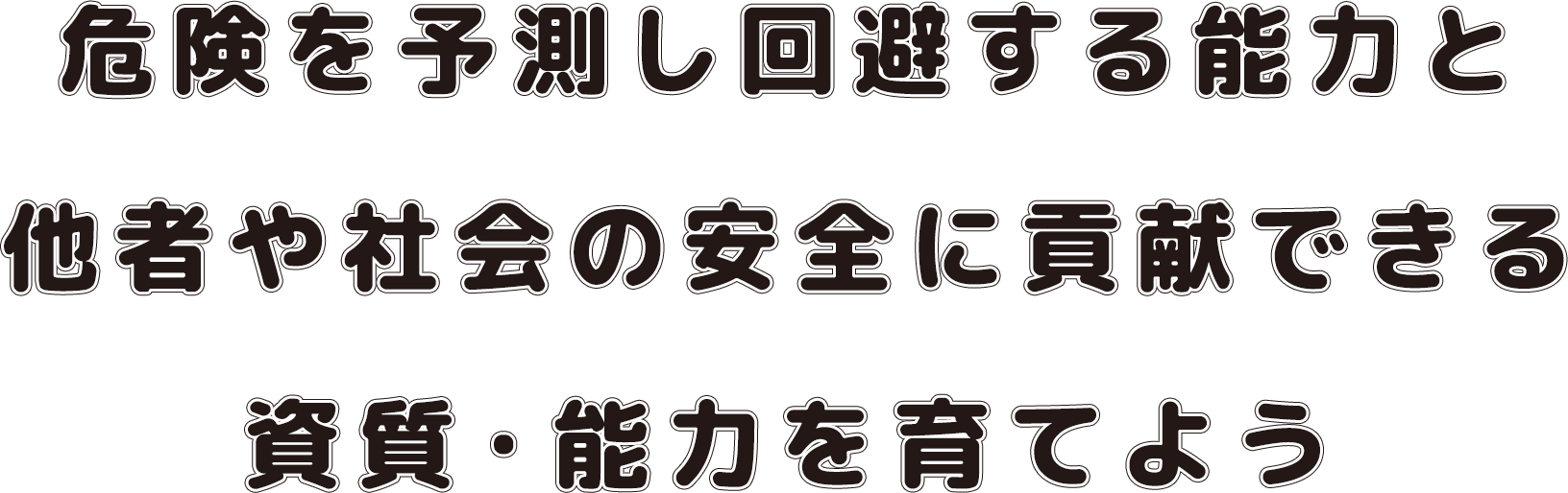 危険を予測し回避する能力と他社や社会の安全に貢献できる資質・能力を育てよう